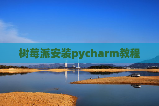 树莓派安装pycharm教程